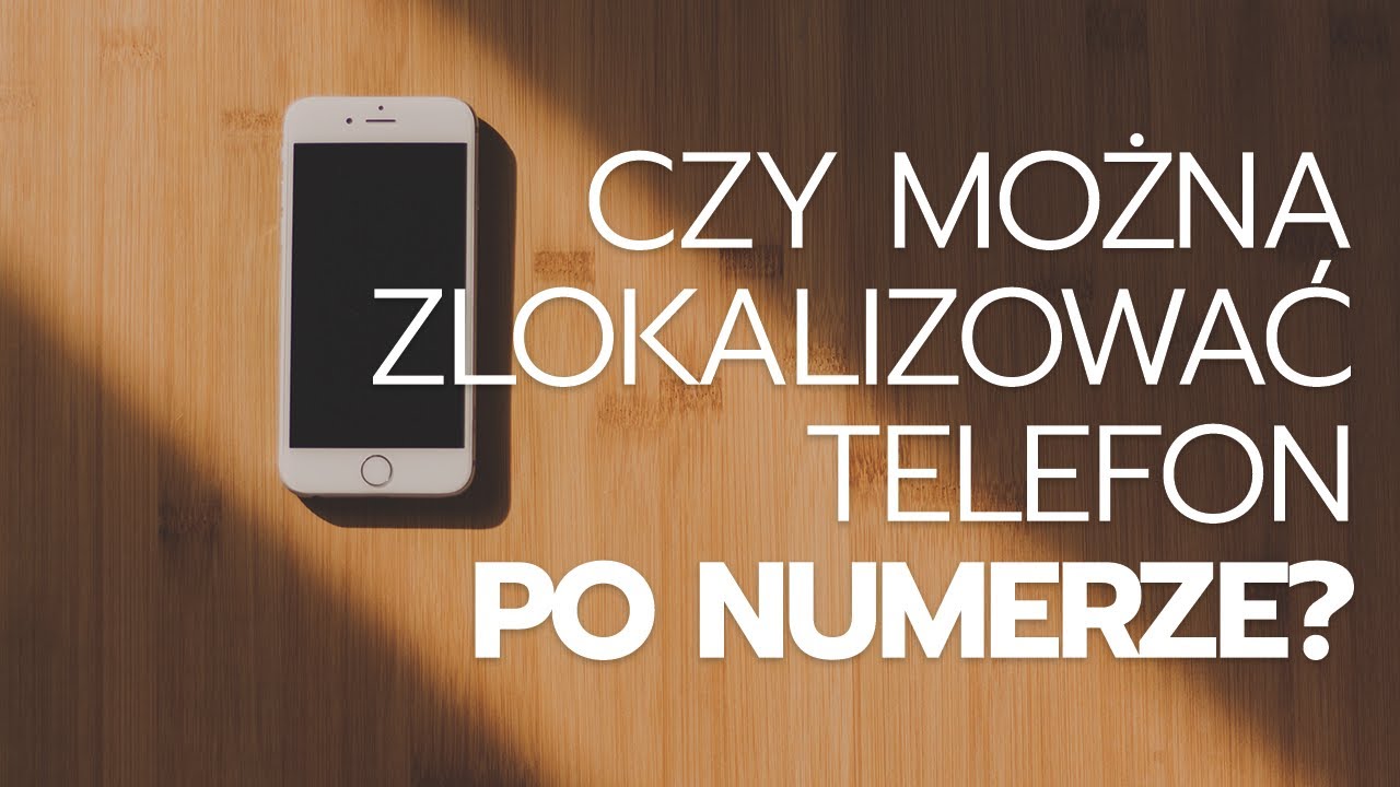 Jak znalezc gdzie ktos jest po numerze telefonu?