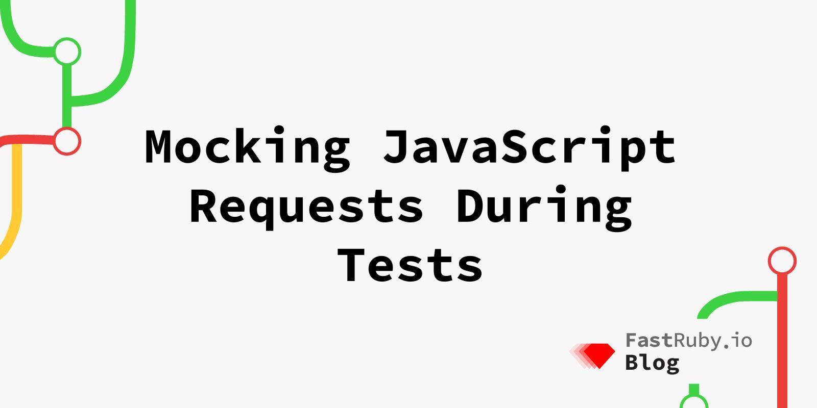 What is the benefit of mocking Javascript?