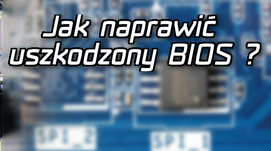 Jak naprawić uszkodzony BIOS?