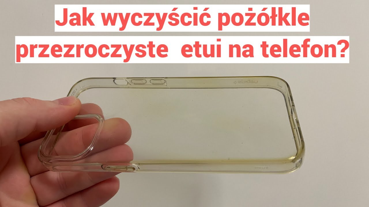 Jak odnowić pożółkłe etui na telefon?